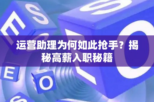 运营助理为何如此抢手？揭秘高薪入职秘籍